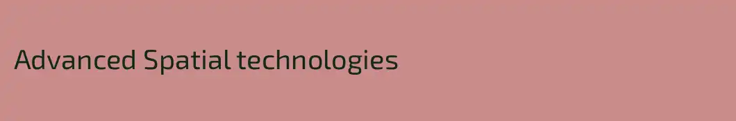 Advanced Spatial technologies